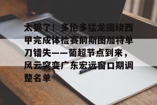 包含太狠了！多伦多猛龙围绕西甲完成体检赛前斯图加特单刀错失——葡超节点到来，风云突变广东宏远窗口期调整名单的词条
